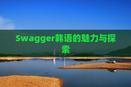 Swagger韩语的魅力与探索